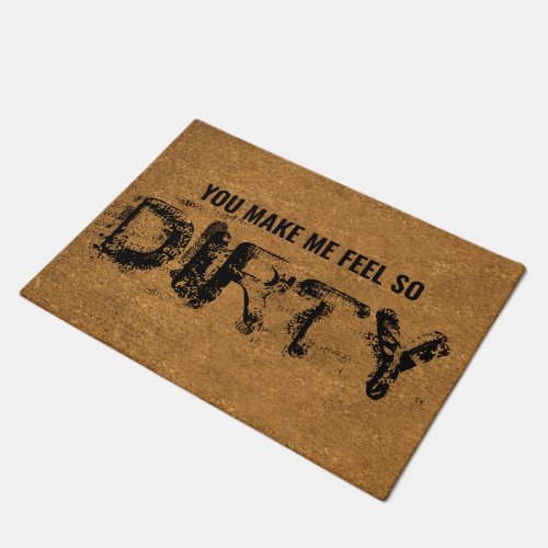 Funny Rude Mat | You Make Me Feel So Dirty - Humorous doormat featuring a coir texture print, and the rude saying "you make me feel so dirty".