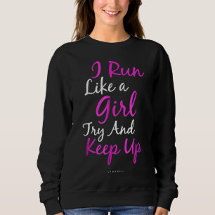 Funny Running I Run Like A Girl Try To Keep Up Gif Sweatshirt