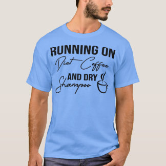 Funny Running On Diet Coffee And Dry Shampoo, Diet T-Shirt