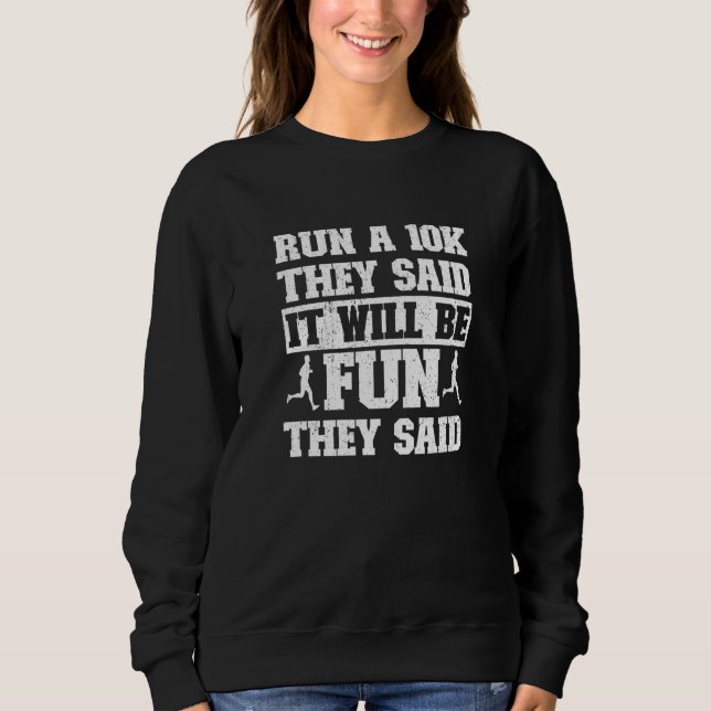 Funny Running Run A 10k They Said It Will Be Fun T Sweatshirt (Front)