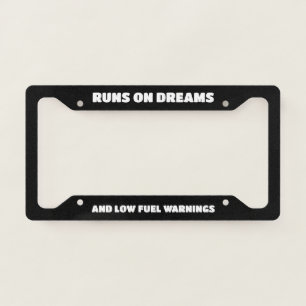 Funny “Runs on Dreams and Low Fuel Warnings” License Plate Frame