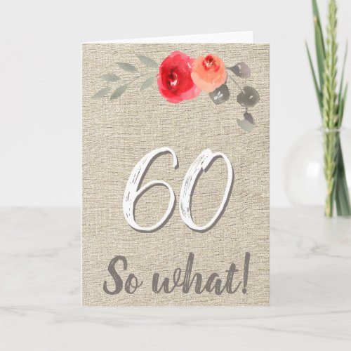 Funny Rustic 60 So What 60th Floral Birthday Card - Funny Rustic 60 So What 60th Floral Birthday Card. Rustic floral 60th birthday card with beautiful watercolor roses and twigs on a beige rustic background. The funny and inspirational quote 60 So what is great for a person who celebrates 60 years and has a sense of humor. Great 60th birthday gift.