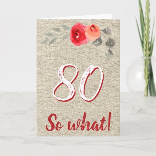 Funny Rustic 80 So What 80th Floral Birthday Card