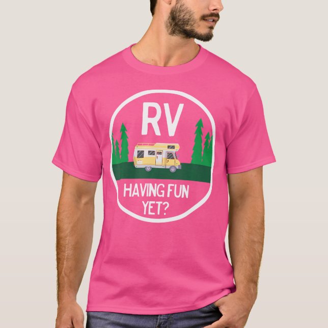 Funny Rv Having Fun Yet For Camping Roadtrips T-Shirt (Front)