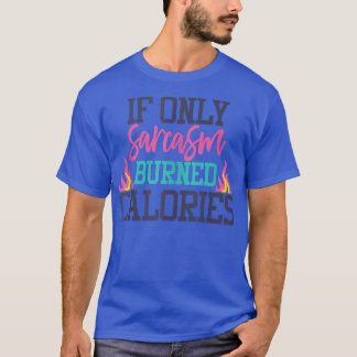 Funny s For Women If Only Sarcasm Burned Calories T-Shirt