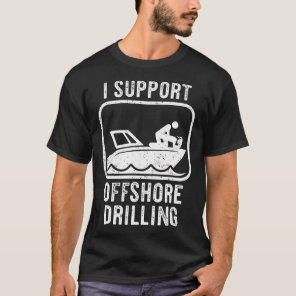 Funny Sailing Boating I Support Offshore Drilling  T-Shirt