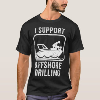 Funny Sailing Boating I Support Offshore Drilling T-Shirt