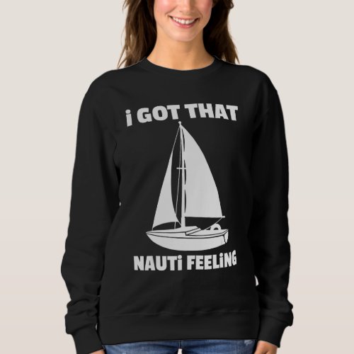 Funny Sailing  For Sailors Feeling Nauti Boat Suns Sweatshirt