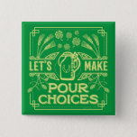 Funny Saint Patrick&#39;s Day Irish Beer Pour Choices Pinback Button at Zazzle