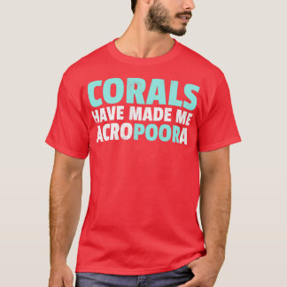 Funny Saltwater Aquarium Corals Have Made Me Acrop T-Shirt