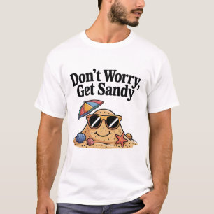 Funny Sand Character Don't Worry Get Sandy T-Shirt