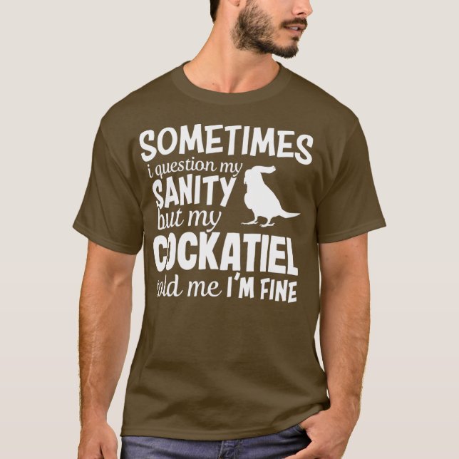 Funny Sanity Cockatiel Cockatoo Parrot Lover T-Shirt (Front)
