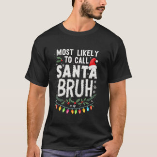 Funny Santa Bruh Most Likely To Call Santa Bruh Xm T-Shirt