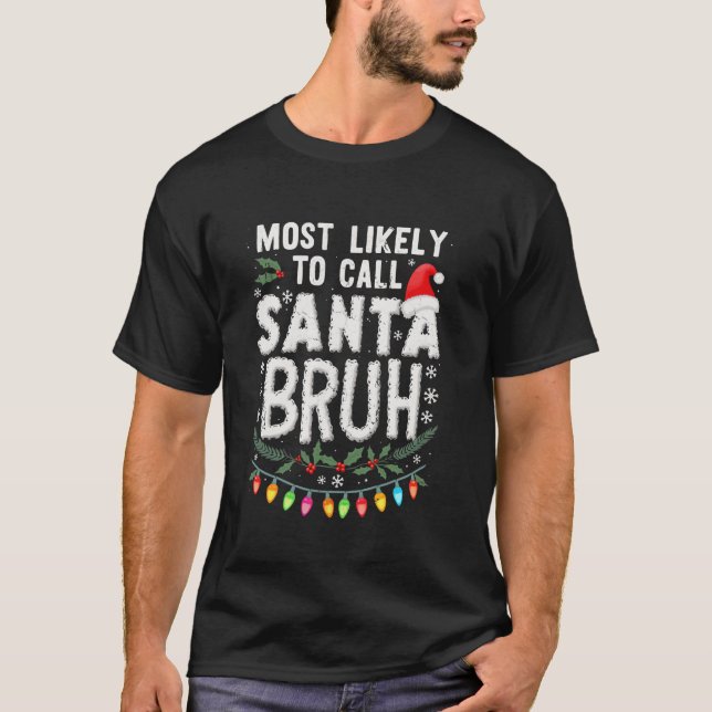 Funny Santa Bruh Most Likely To Call Santa Bruh Xm T-Shirt (Front)