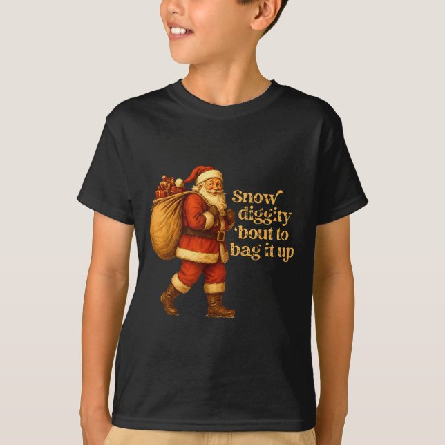 Funny Santa Claus Snow Diggity Bout To Bag It Up  T-Shirt (Front)