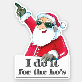 Funny Santa I Dot It For The Ho's Sticker by customvendetta at Zazzle