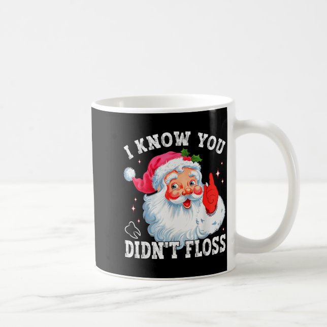 Funny Santa I Know You Didn't Floss Dentist Dental Coffee Mug (Right)