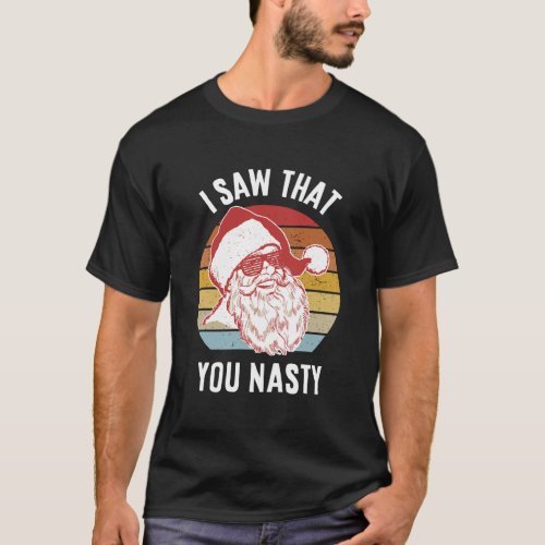 Funny Santa I Saw That You Nasty T_Shirt