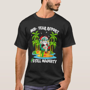 Funny Santa Mid Year Report Still Naughty Christma T-Shirt