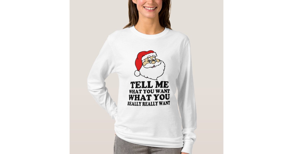 Funny Santa Tell me what you want Christmas T-Shirt | Zazzle