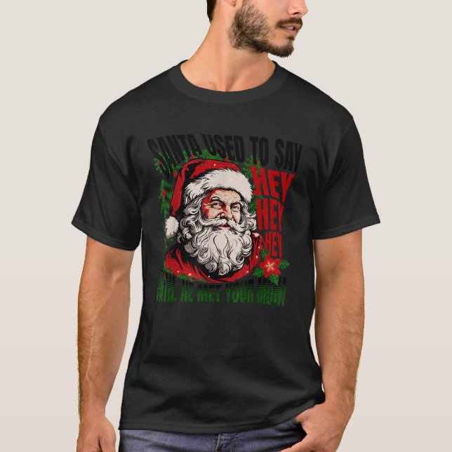 Funny Santa Used To Say Hey Hey Hey Ho Ho Big Nick T-Shirt (Front)