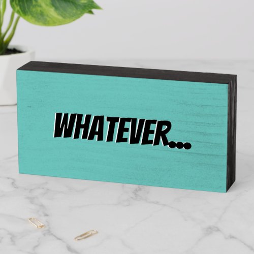 Funny Sarcasm Mint and Black Whatever Minimalist Wooden Box Sign