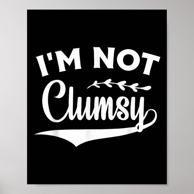 Funny Sarcasm Quotes Im Not Clumsy Graphic Tee  Poster (Front)