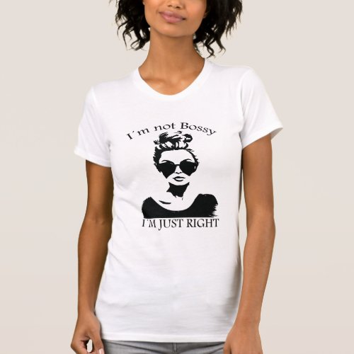 Funny Sarcasm Shirt Im not bossy im just right