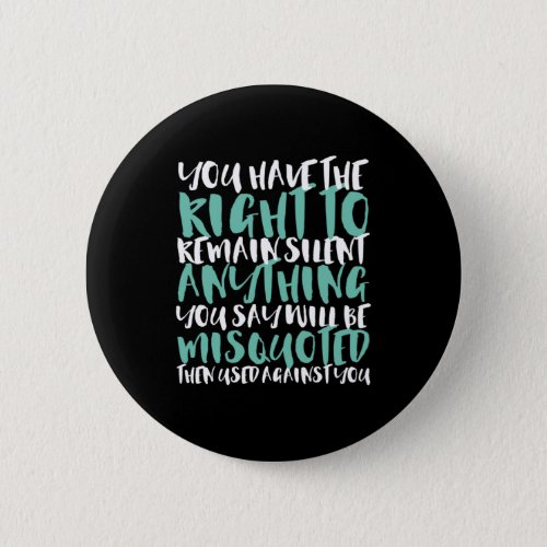 Funny Sarcasm You Have the Right to Remain Silent Button