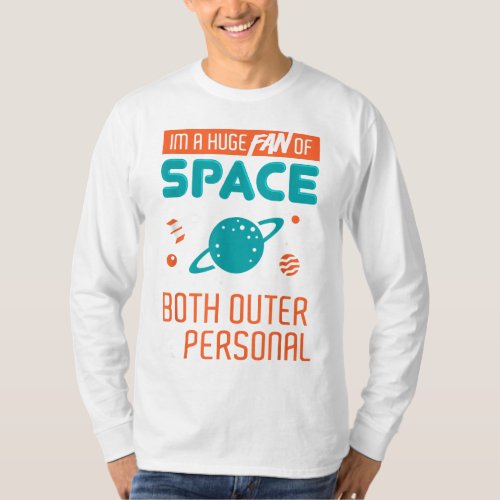 Funny Sarcastic Astronomy _ Im A Huge Fan Of Spac T_Shirt