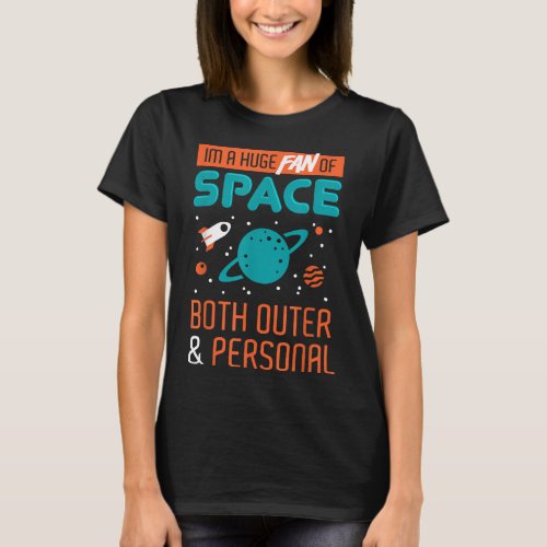 Funny Sarcastic Astronomy _ Im A Huge Fan Of Spac T_Shirt