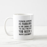 Funny sarcastic birthday wishes for boyfriend coffee mug<br><div class="desc">Sarcastic Happy Birthday Wish for a boyfriend, but you can be ballsy and give it to your girlfriend too! Classy and to the point black and white typography sentiment " Knowing someone as fabulous as me should be the only present you need :) Happy Birthday!" Like how I roll? Check...</div>