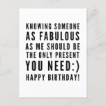 Funny sarcastic birthday wishes for boyfriend postcard<br><div class="desc">Sarcastic Happy Birthday Wish for a boyfriend, but you can be ballsy and give it to your girlfriend too! Classy and to the point black and white typography sentiment " Knowing someone as fabulous as me should be the only present you need :) Happy Birthday!" Like how I roll? Check...</div>