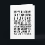 Funny sarcastic birthday wishes for girlfriend card<br><div class="desc">Funny sarcastic birthday wishes for girlfriend. Great card for a boyfriend who KNOWS the consequences of forgetting her birthday ( or anything important)! Classy and to the point black and white typography sentiment, "Happy birthday to my beautiful girlfriend! Your birthday is pretty much the only one that I can remember...</div>