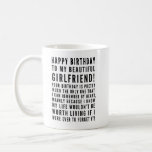 Funny sarcastic birthday wishes for girlfriend coffee mug<br><div class="desc">Funny sarcastic birthday wishes for your girlfriend. Great for a boyfriend who KNOWS the consequences of forgetting her birthday ( or anything important)! Classy and to-the-point black and white typography sentiment, "Happy birthday to my beautiful girlfriend! Your birthday is pretty much the only one that I can remember by heart,...</div>