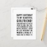 Funny sarcastic birthday wishes for girlfriend postcard<br><div class="desc">Funny sarcastic birthday wishes for girlfriend. Great card for a boyfriend who KNOWS the consequences of forgetting her birthday ( or anything important)! Classy and to the point black and white typography sentiment, "Happy birthday to my beautiful girlfriend! Your birthday is pretty much the only one that I can remember...</div>