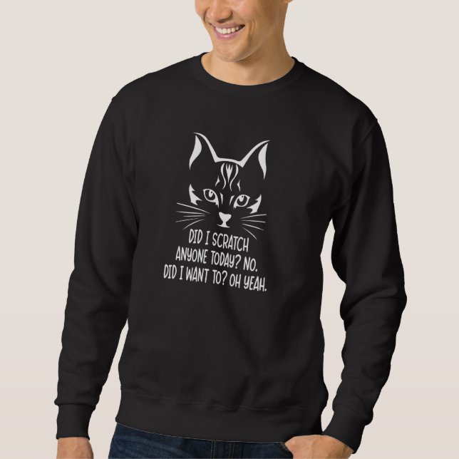 Funny Sarcastic Cat Have I Scratched Anyone Today  Sweatshirt (Front)