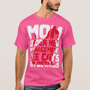 Funny Sarcastic Cat Humor  Mom Under New Managemen T-Shirt