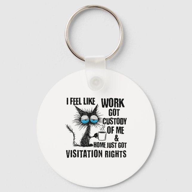 Funny Sarcastic Cat I Feel Like Work Got Custody O Keychain (Front)