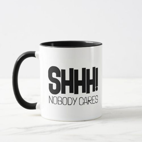 Funny sarcastic coffee mug Shhh Nobody Cares  Mug