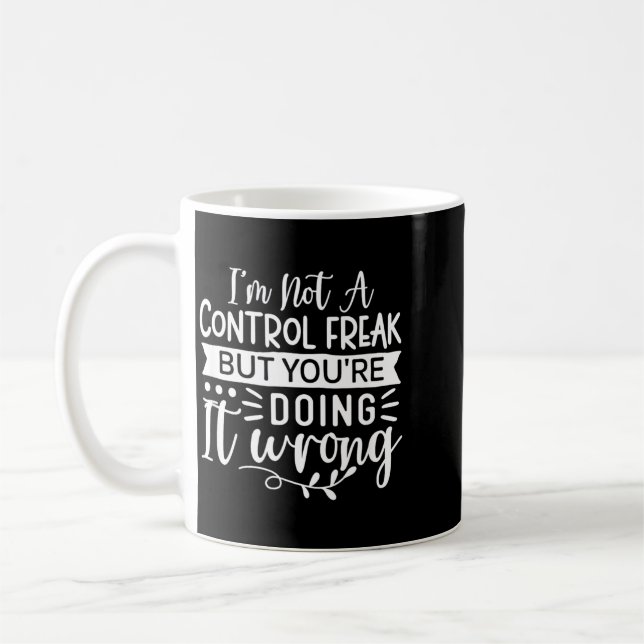 Funny Sarcastic Control Freak Offensive Quote Coffee Mug (Left)