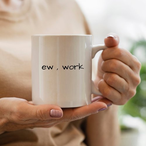 Funny Sarcastic ew  work mug for work  coworkers