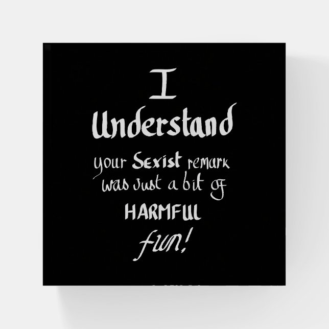Funny sarcastic Feminist Quote black and white Paperweight (Front)