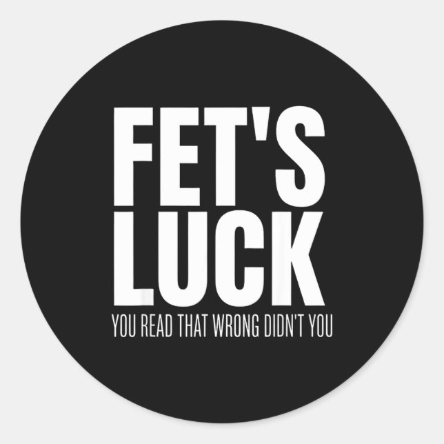 Funny Sarcastic Fet’s Luck You Read That Wrong Did Classic Round Sticker (Front)