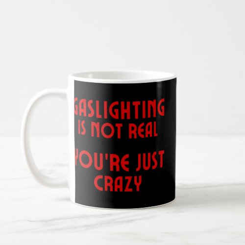 Funny Sarcastic Gaslighting is Not Real Youre Jus Coffee Mug