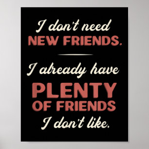 Funny Sarcastic Gift I Don't Need New Friends Poster