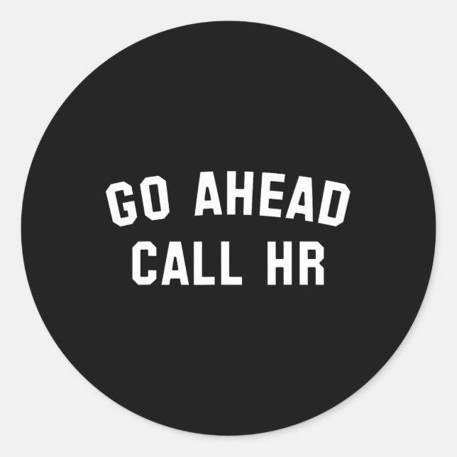 Funny Sarcastic Go Ahead Call Hr! Joking  Classic Round Sticker (Front)