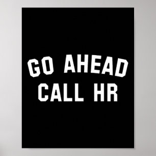 Funny Sarcastic Go Ahead Call Hr! Joking Poster