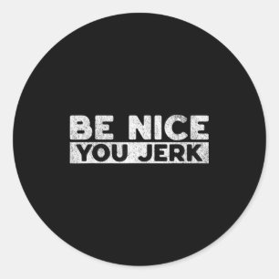 Funny sarcastic humor men women quote be nice jerk classic round sticker