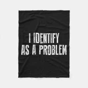 Funny Sarcastic Humor Quote Identify As A Problem Fleece Blanket